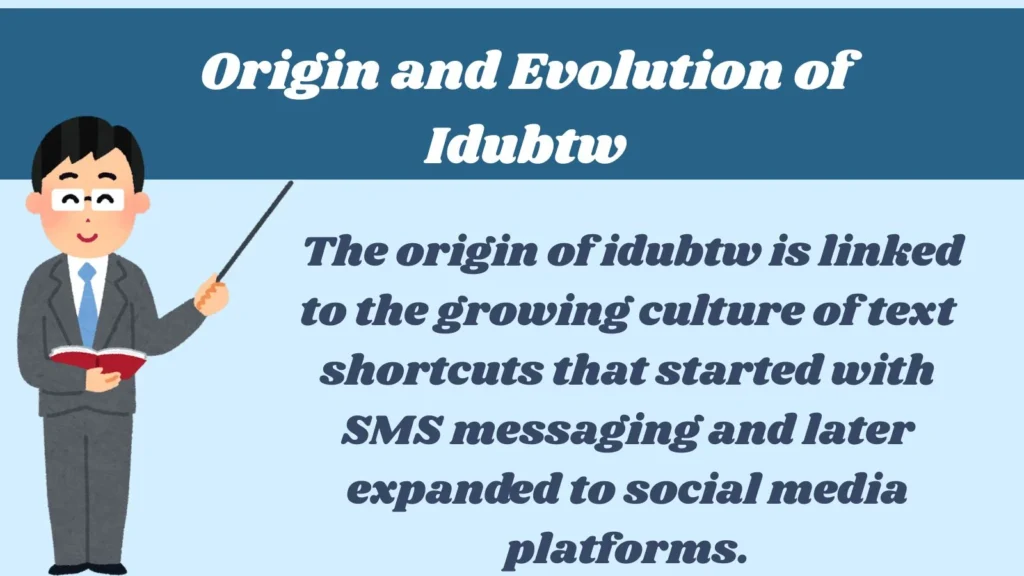 Origin and Evolution of Idubtw
