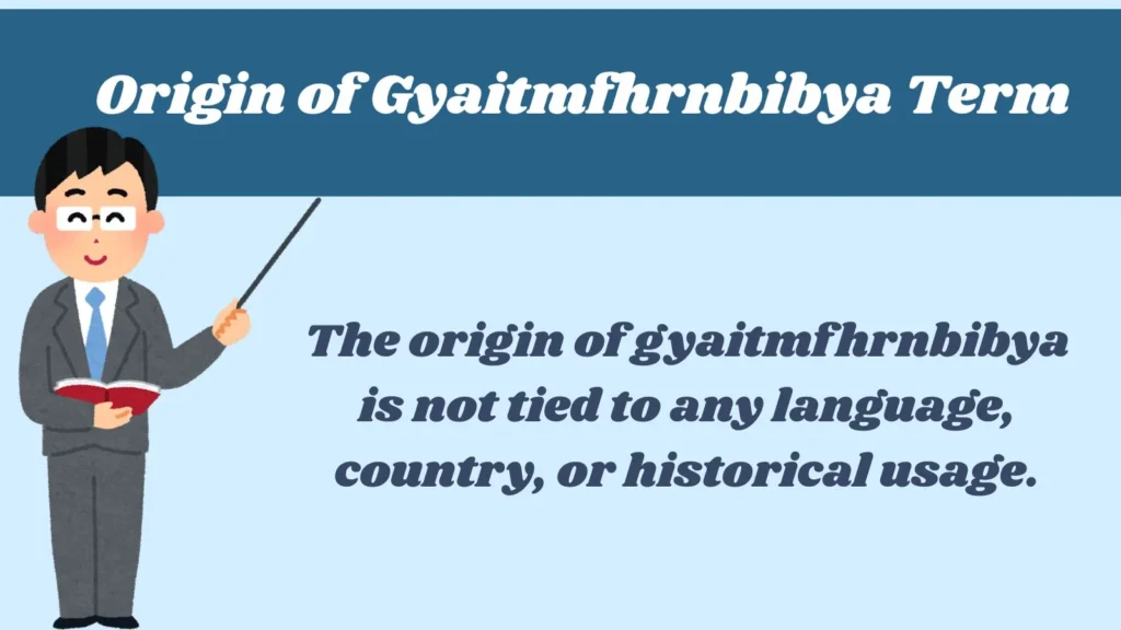  Origin of Gyaitmfhrnbibya Term