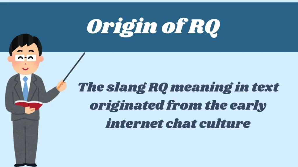 Origin of RQ