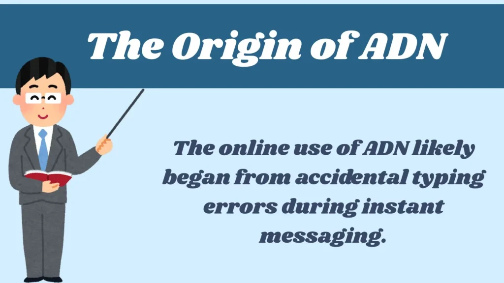 The Origin of ADN
